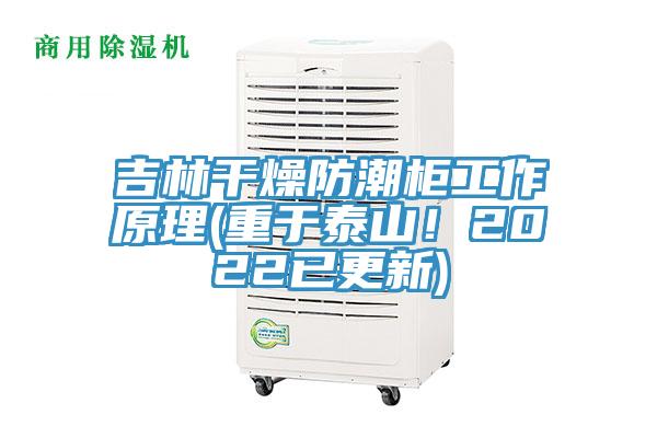 吉林幹燥防潮櫃工作原理(重於泰山！2022已更新)
