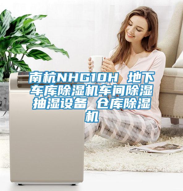 南杭NHG10H 地下車庫91看片软件大全車間除濕抽濕設備 倉庫91看片软件大全