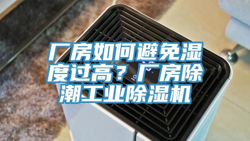 廠房如何避免濕度過高？廠房除潮工業91看片软件大全