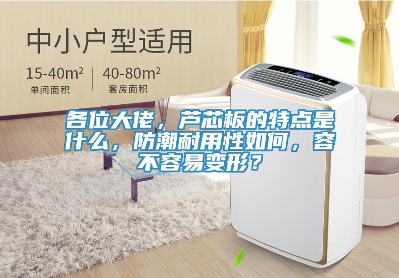 各位大佬，蘆芯板的特點是什麽，防潮耐用性如何，容不容易變形？