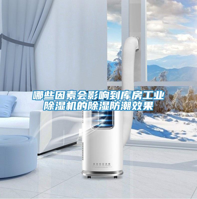 哪些因素會影響到庫房工業91看片软件大全的除濕防潮效果