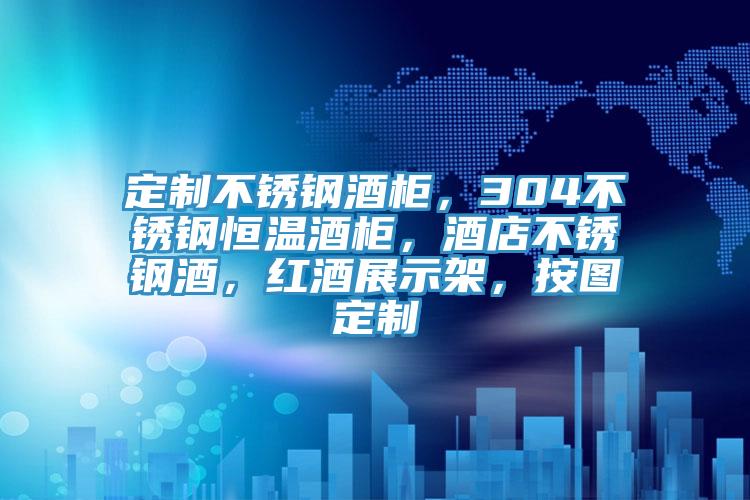 定製不鏽鋼酒櫃，304不鏽鋼恒溫酒櫃，酒店不鏽鋼酒，紅酒展示架，按圖定製