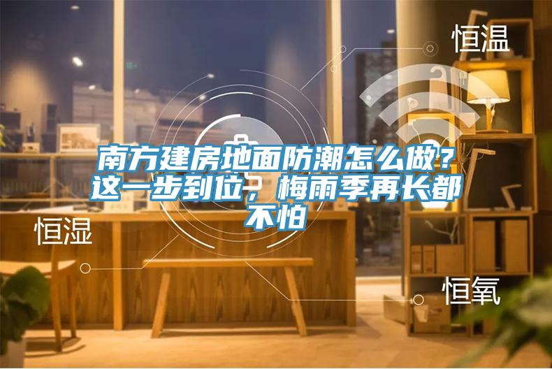 南方建房地麵防潮怎麽做？這一步到位，梅雨季再長都不怕
