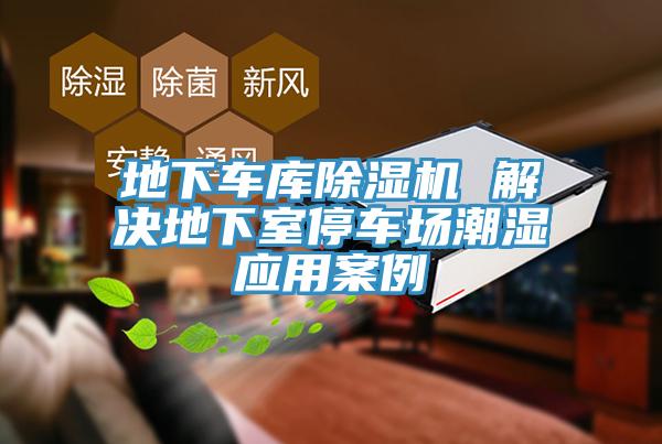 地下車庫91看片软件大全 解決地下室停車場潮濕應用案例