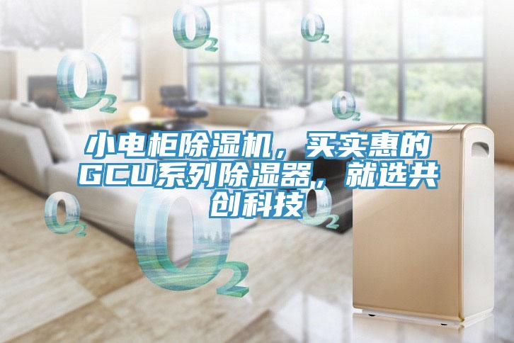 小電櫃91看片软件大全，買實惠的GCU係列除濕器，就選共創科技