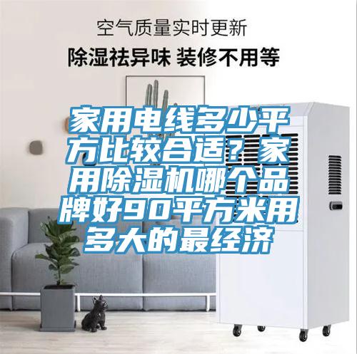 家用電線多少平方比較合適？家用91看片软件大全哪個品牌好90平方米用多大的最經濟