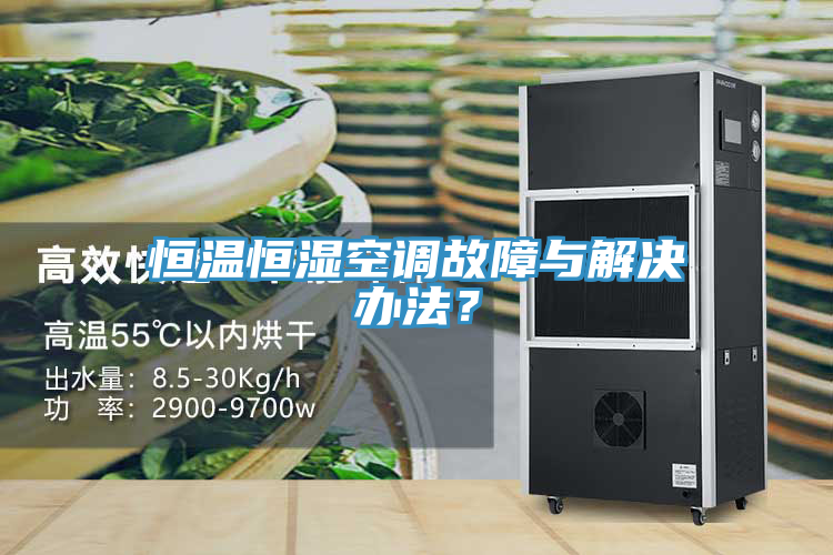 恒溫恒濕空調故障與解決辦法？