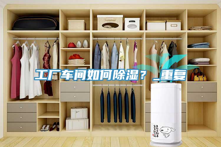 工廠車間如何除濕？_重複