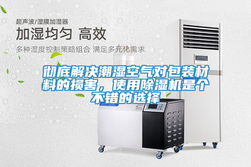 徹底解決潮濕空氣對包裝材料的損害，使用91看片软件大全是個不錯的選擇