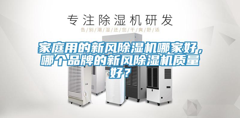 家庭用的新風91看片软件大全哪家好，哪個品牌的新風91看片软件大全質量好？