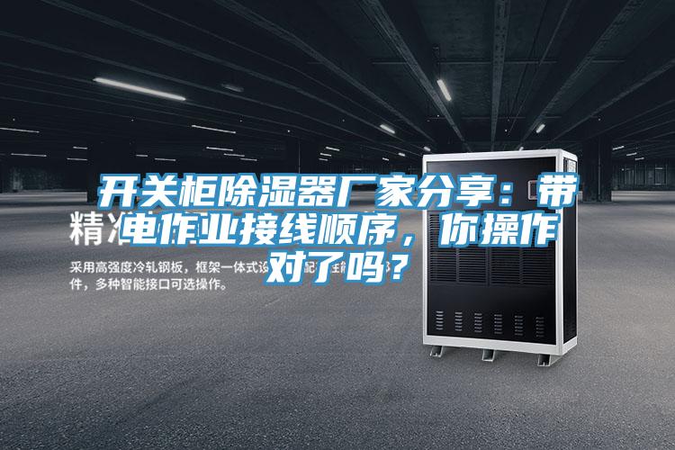 開關櫃除濕器廠家分享：帶電作業接線順序，你操作對了嗎？
