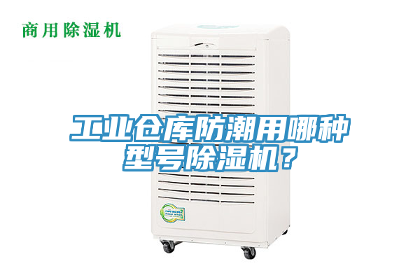 工業倉庫防潮用哪種型號91看片软件大全？