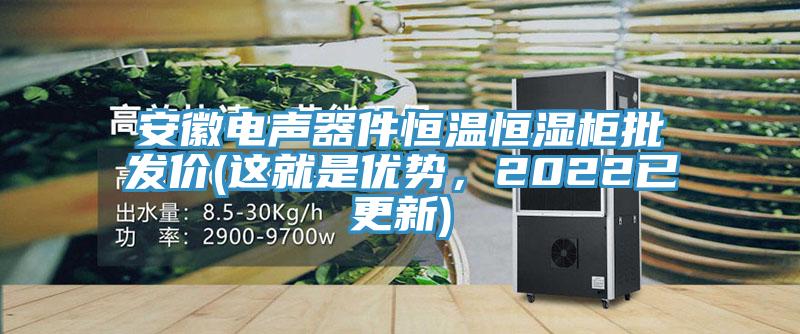 安徽電聲器件恒溫恒濕櫃批發價(這就是優勢，2022已更新)