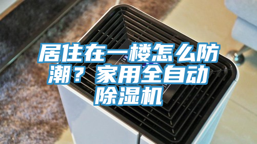 居住在一樓怎麽防潮？家用全自動91看片软件大全