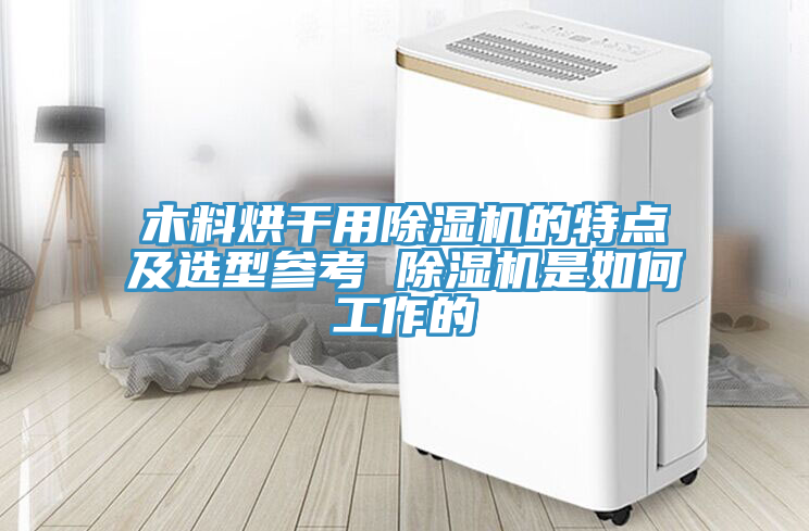 木料烘幹用91看片软件大全的特點及選型參考 91看片软件大全是如何工作的