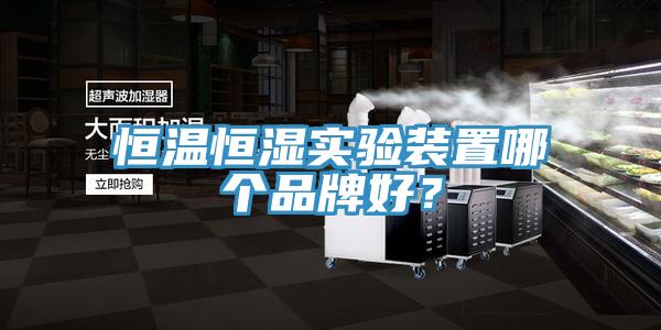 恒溫恒濕實驗裝置哪個品牌好？