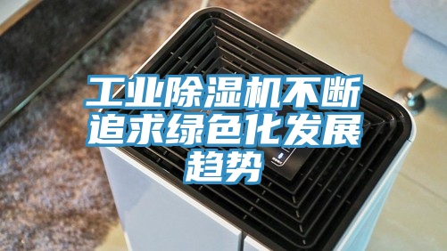 工業91看片软件大全不斷追求綠色化發展趨勢