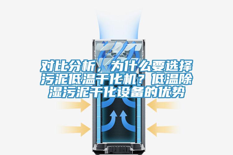 對比分析，為什麽要選擇汙泥低溫幹化機？低溫除濕汙泥幹化設備的優勢