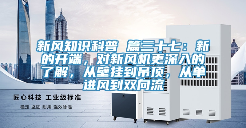 新風知識科普 篇三十七：新的開端，對新風機更深入的了解，從壁掛到吊頂，從單進風到雙向流