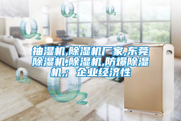 抽濕機,91看片软件大全廠家,東莞91看片软件大全,91看片软件大全,防爆91看片软件大全,; 企業經濟性