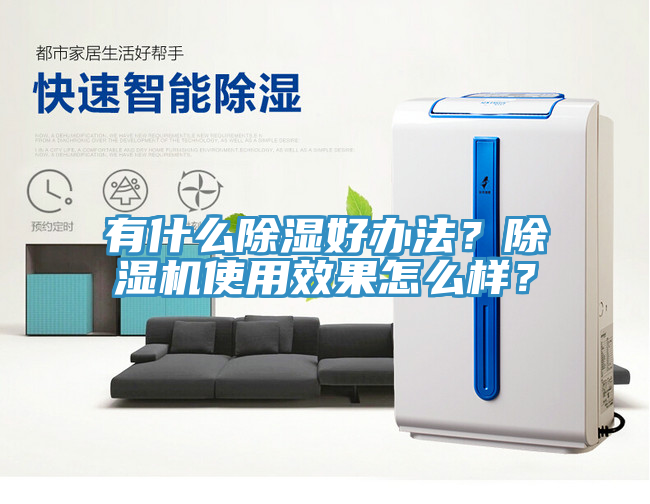 有什麽除濕好辦法？91看片软件大全使用效果怎麽樣？