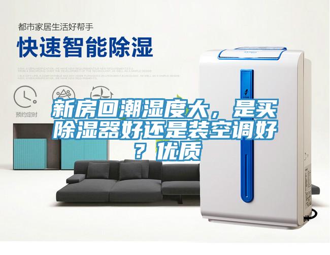 新房回潮濕度大，是買除濕器好還是裝空調好？優質
