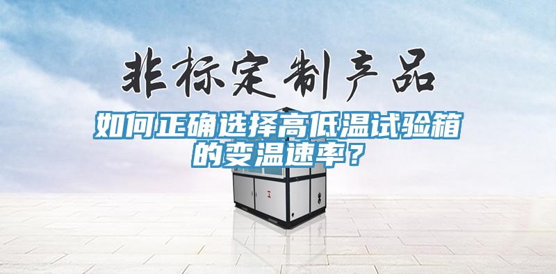 如何正確選擇高低溫試驗箱的變溫速率？