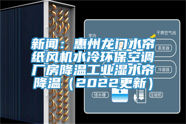 新聞：惠州龍門水簾紙風機水冷環保空調廠房降溫工業濕水簾降溫（2022更新）