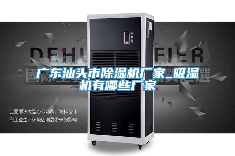 廣東汕頭市91看片软件大全廠家_吸濕機有哪些廠家