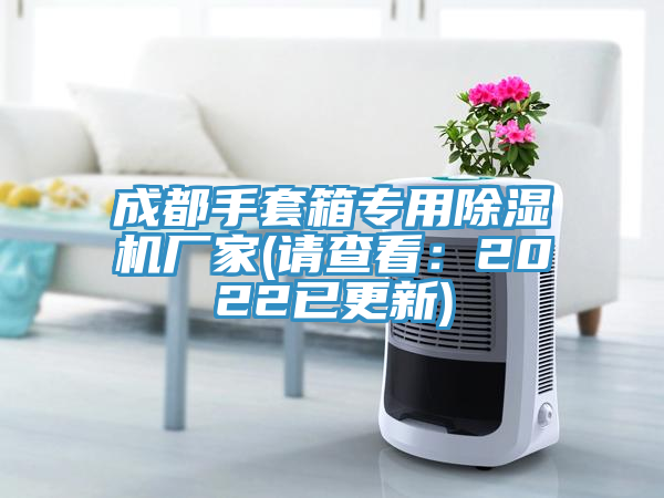 成都手套箱專用91看片软件大全廠家(請查看：2022已更新)