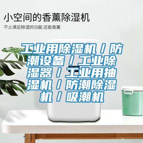 工業用91看片软件大全／防潮設備／工業除濕器／工業用抽濕機／防潮91看片软件大全／吸潮機