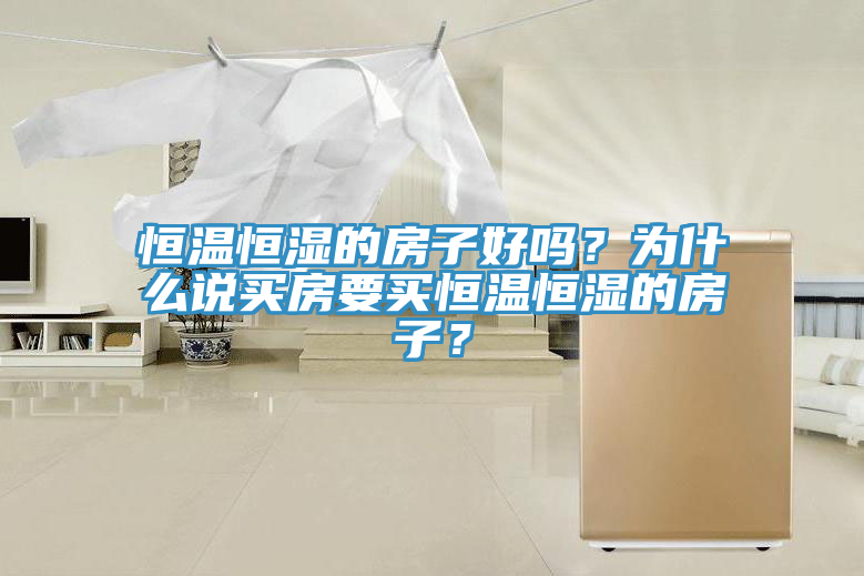 恒溫恒濕的房子好嗎？為什麽說買房要買恒溫恒濕的房子？