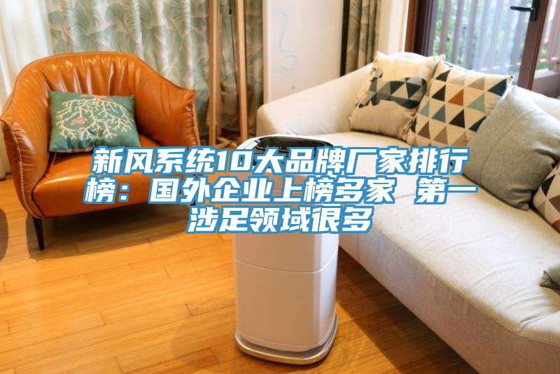新風係統10大品牌廠家排行榜：國外企業上榜多家 第一涉足領域很多