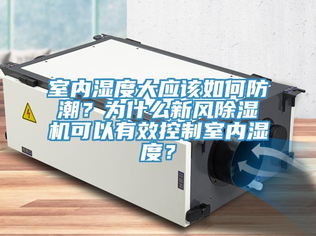 室內濕度大應該如何防潮？為什麽新風91看片软件大全可以有效控製室內濕度？