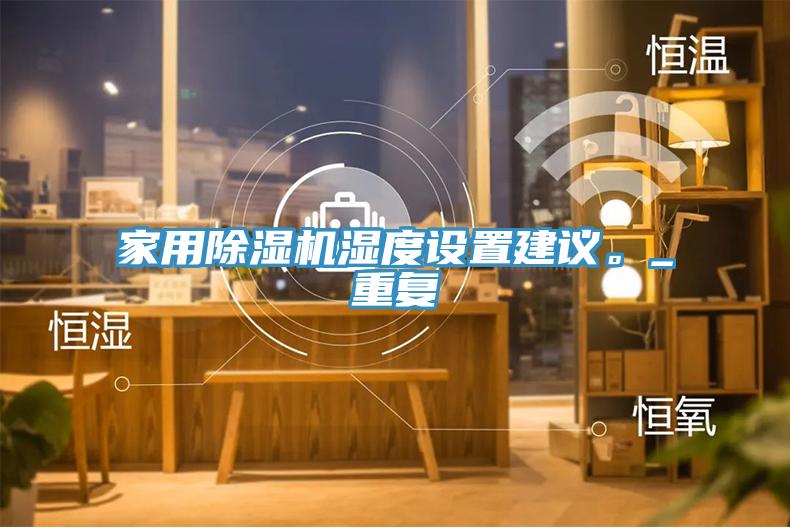家用91看片软件大全濕度設置建議。_重複