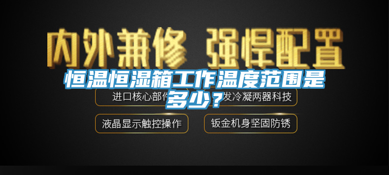 恒溫恒濕箱工作溫度範圍是多少？