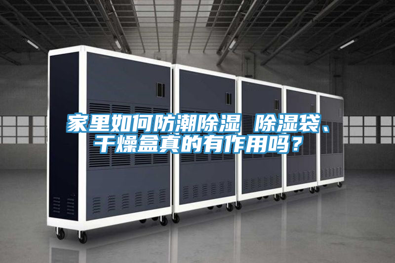 家裏如何防潮除濕 除濕袋、幹燥盒真的有作用嗎？