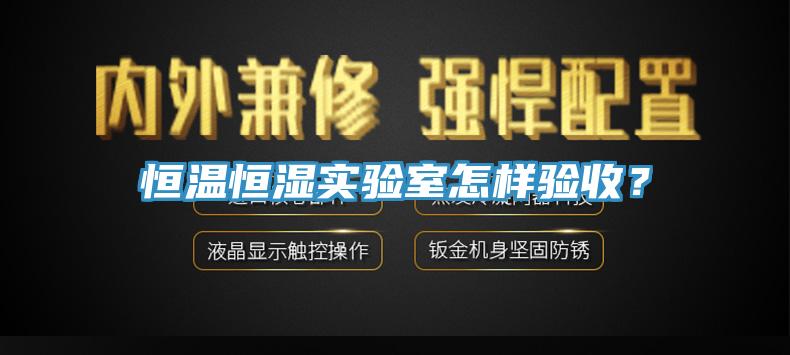恒溫恒濕實驗室怎樣驗收？