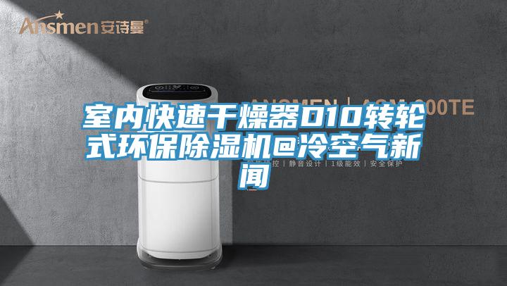 室內快速幹燥器D10轉輪式環保91看片软件大全@冷空氣新聞