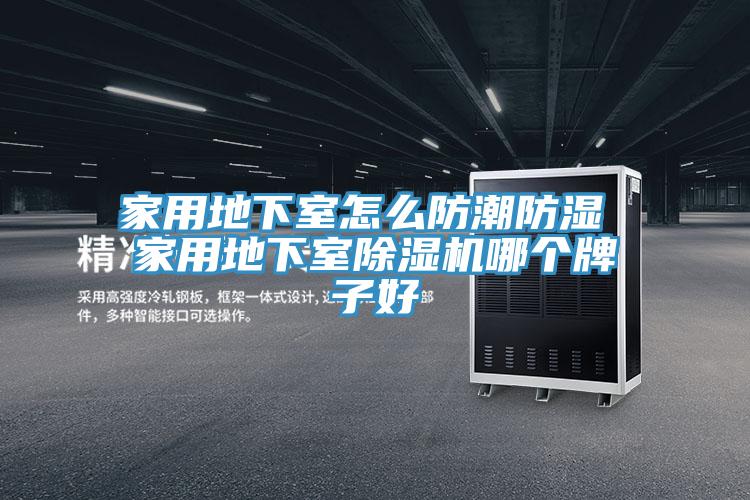 家用地下室怎麽防潮防濕 家用地下室91看片软件大全哪個牌子好