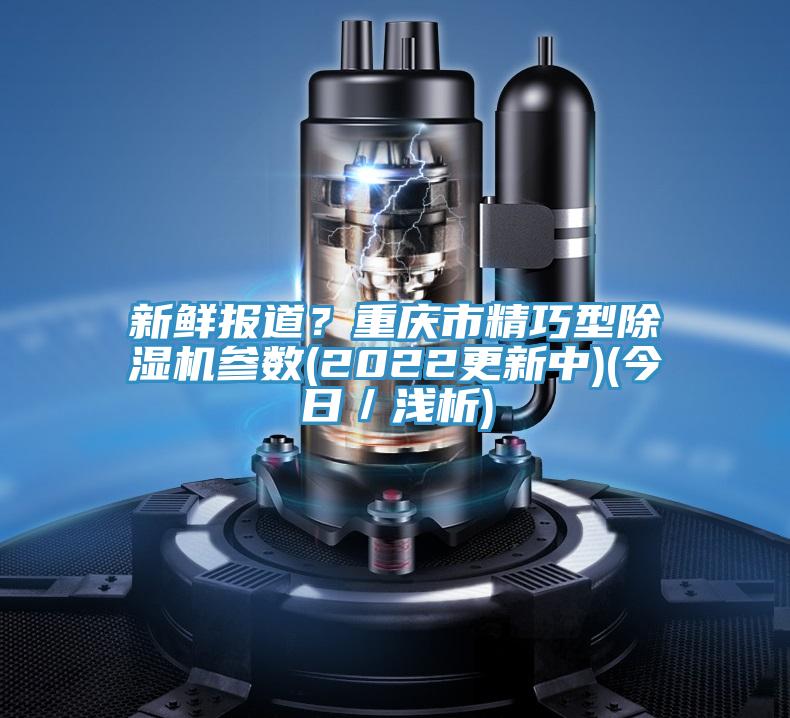 新鮮報道？重慶市精巧型91看片软件大全參數(2022更新中)(今日／淺析)