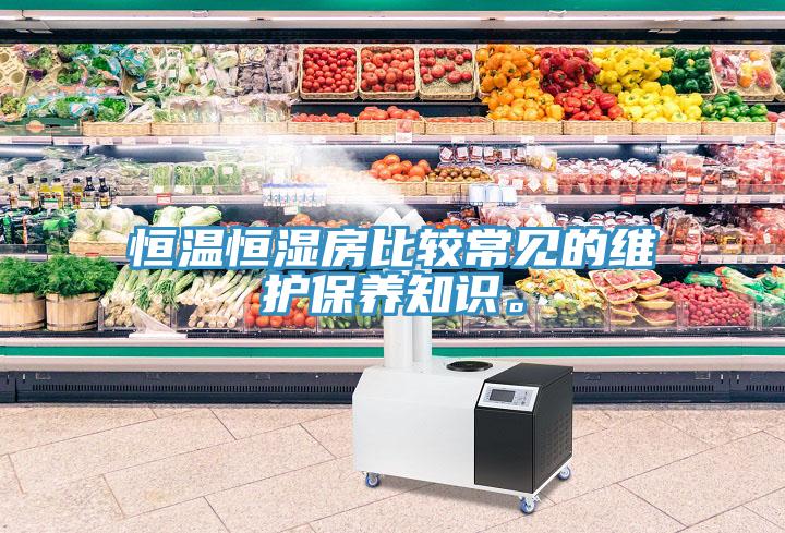 恒溫恒濕房比較常見的維護保養知識。