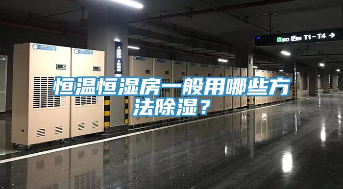 恒溫恒濕房一般用哪些方法除濕？