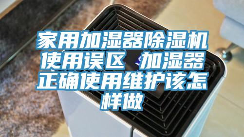 家用加濕器91看片软件大全使用誤區 加濕器正確使用維護該怎樣做