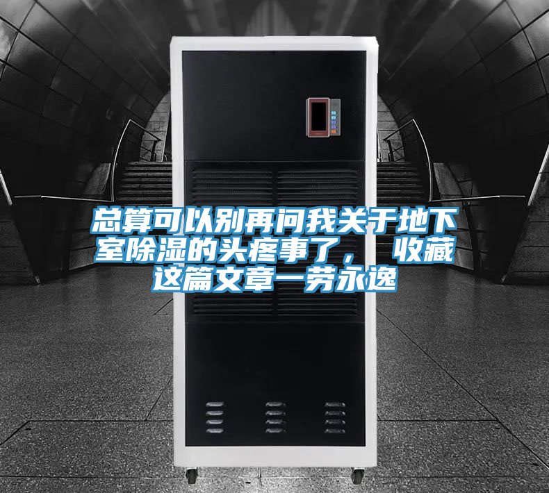 總算可以別再問我關於地下室除濕的頭疼事了， 收藏這篇文章一勞永逸