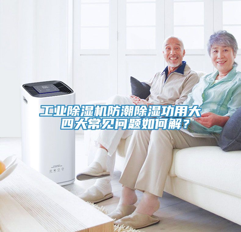 工業91看片软件大全防潮除濕功用大 四大常見問題如何解？
