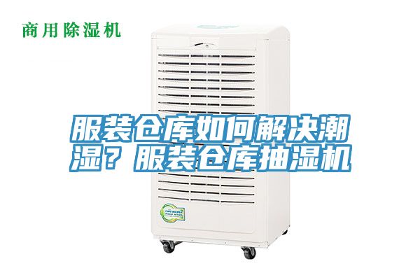 服裝倉庫如何解決潮濕？服裝倉庫抽濕機