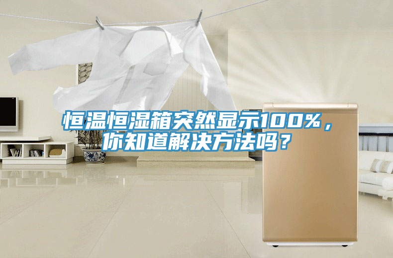 恒溫恒濕箱突然顯示100%，你知道解決方法嗎？