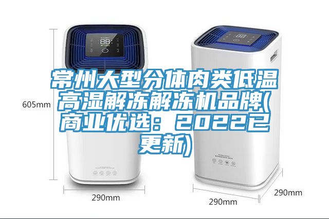 常州大型分體肉類低溫高濕解凍解凍機品牌(商業優選：2022已更新)