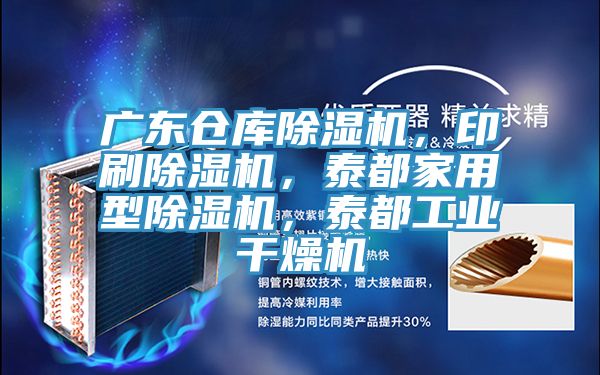 廣東倉庫91看片软件大全，印刷91看片软件大全，泰都家用型91看片软件大全，泰都工業幹燥機